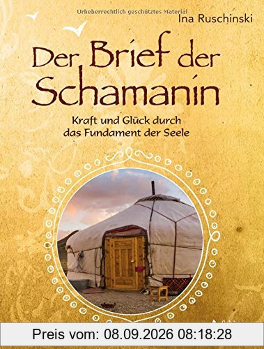Der Brief der Schamanin: Kraft und Glück durch das Fundament der Seele