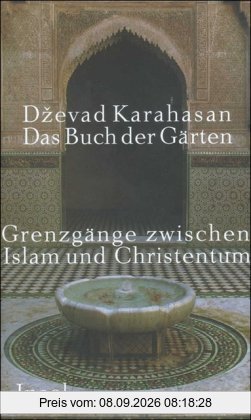 Das Buch der Gärten: Grenzgänge zwischen Islam und Christentum