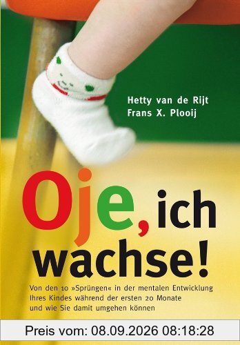 Oje, ich wachse!: Von den 10 Sprüngen in der mentalen Entwicklung Ihres Kindes während der ersten 20 Monate und wie Sie damit umgehen können