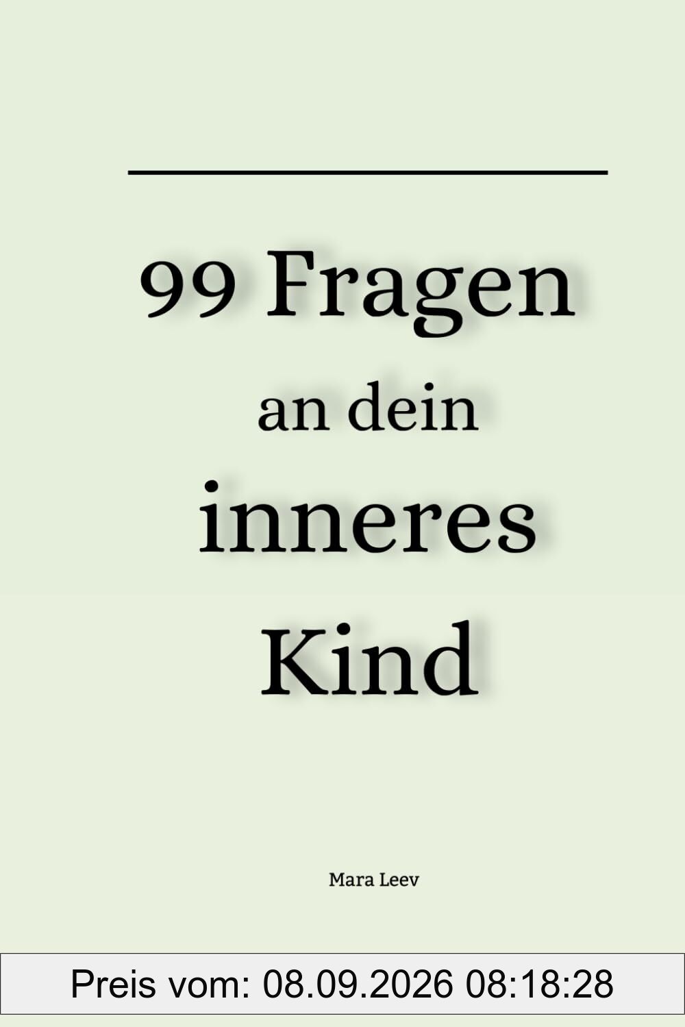 99 Fragen an dein inneres Kind: Dein Weg zu Heilung, Selbstliebe und innerer Stärke