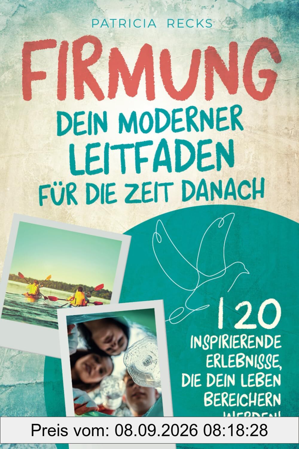 Firmung: Dein moderner Leitfaden für die Zeit danach: 120 inspirierende Erlebnisse, die dein Leben bereichern werden!