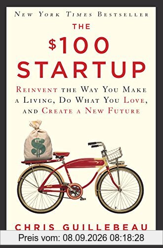 The $100 Startup: Reinvent the Way You Make a Living, Do What You Love, and Create a New Future