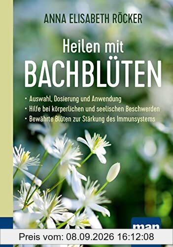 Heilen mit Bachblüten. Kompakt-Ratgeber: Auswahl, Dosierung und Anwendung - Hilfe bei körperlichen und seelischen Beschwerden - Bewährte Blüten zur Stärkung des Immunsystems