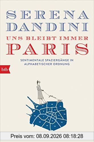 Uns bleibt immer Paris: Sentimentale Spaziergänge in alphabetischer Ordnung