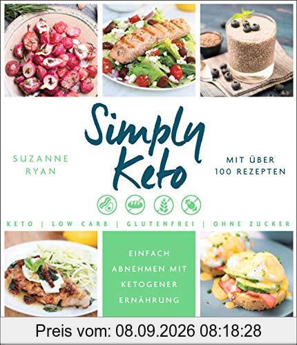 Simply Keto: Einfach abnehmen mit ketogener Ernährung - Low Carb High Fat - Mit über 100 Rezepten
