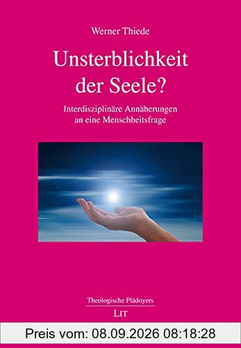 Unsterblichkeit der Seele?: Interdisziplinäre Annäherungen an eine Menschheitsfrage