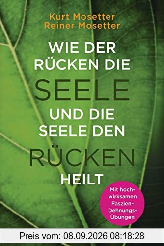 Wie der Rücken die Seele und die Seele den Rücken heilt: Die Psychologie der Muskeln - Mit hochwirksamen Faszien-Dehnungs-Übungen