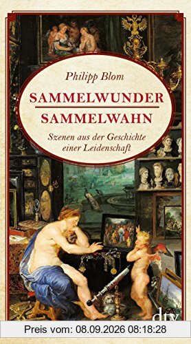 Sammelwunder, Sammelwahn: Szenen aus der Geschichte einer Leidenschaft