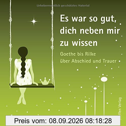 Es war so gut, dich neben mir zu wissen: Goethe bis Rilke über Abschied und Trauer