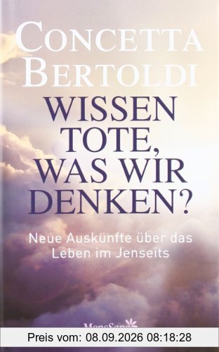 Wissen Tote, was wir denken?: Neue Auskünfte über das Leben im Jenseits
