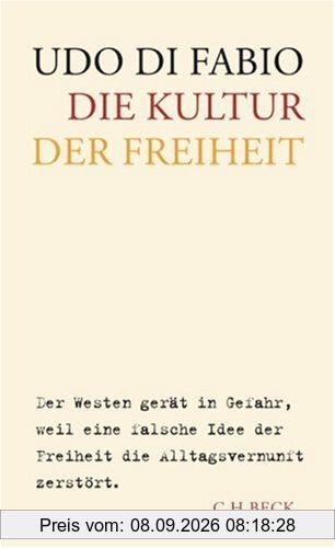 Die Kultur der Freiheit: Der Westen gerät in Gefahr, weil eine falsche Idee der Freiheit die Alltagsvernunft zerstört