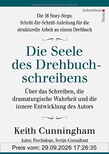 Die Seele des Drehbuchschreibens. Die 16 Story-Steps: Schritt-für-Schritt-Anleitung für die strukturelle Arbeit an einem Drehbuch: Über das …