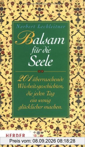 Balsam für die Seele: 201 überraschende Weisheitsgeschichten, die jeden Tag ein wenig glücklicher machen