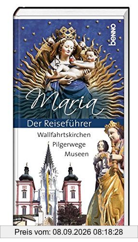 Maria - Der Reiseführer: Wallfahrtskirchen, Pilgerwege, Museen
