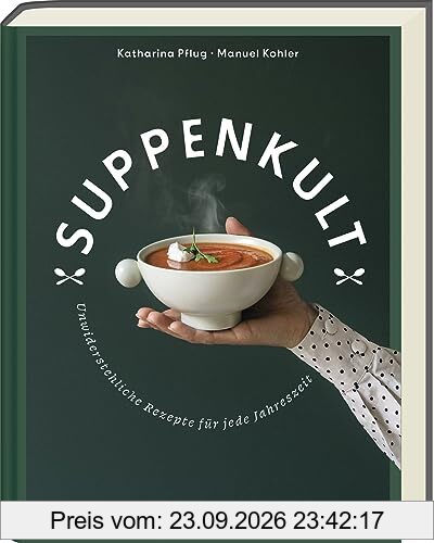 Suppenkult: Köstliche Suppenrezepte von herzhaft bis süß und von kalt bis warm. Das ideale Kochbuch mit Suppen aus der ganzen Welt: …