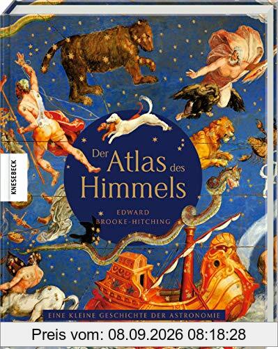 Der Atlas des Himmels: Eine kleine Geschichte der Astronomie. Die großartigsten Karten, Mythen und Entdeckungen des Universums
