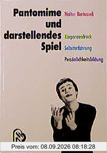 Pantomime und darstellendes Spiel: Körperausdruck - Selbsterfahrung - Persönlichkeitsbildung