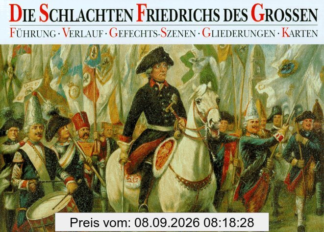 Die Schlachten Friedrichs des Grossen. Führung, Verlauf, Gefechts- Szenen, Gliederungen, Karten