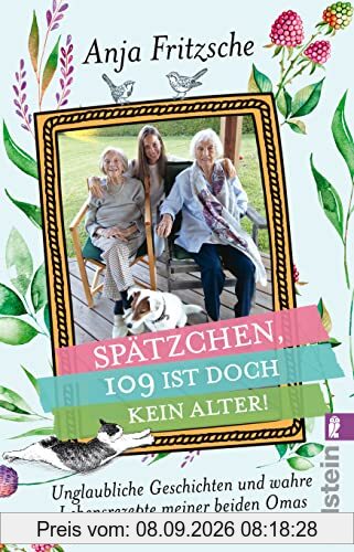 »Spätzchen, 109 ist doch kein Alter«: Unglaubliche Geschichten und wahre Lebensrezepte meiner beiden Omas | Heitere und bewegende Anekdoten aus dem Leben einer 108-jährigen und 103-Jährigen