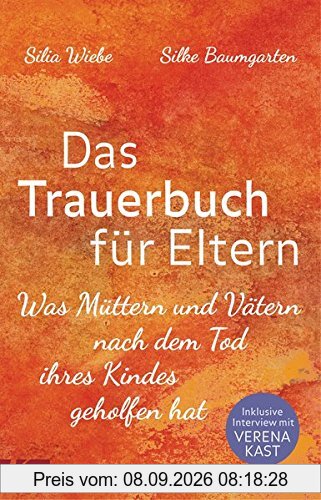Das Trauerbuch für Eltern: Was Müttern und Vätern nach dem Tod ihres Kindes geholfen hat. Mit einem Interview mit Verena Kast.