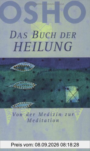 Das Buch der Heilung: Von der Medizin zur Meditation