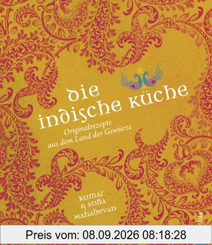 Die indische Küche: Kochbuch mit traditionellen und modernen indische Originalrezepten aus dem Land der Gewürze mit Glossar typisch indischer ... Originalrezepte aus dem Land der Gewürze