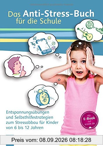 Das Anti-Stress-Buch für die Schule: Entspannungsübungen und Selbsthilfestrategien zum Stressabbau für Kinder von 6 bis 12 Jahren