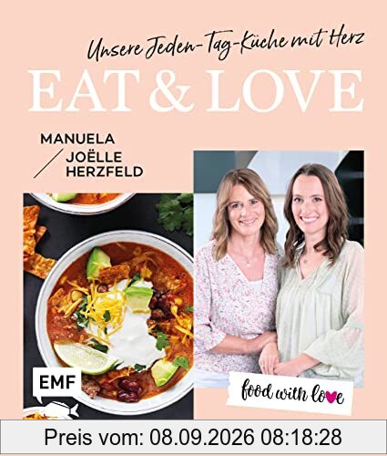 Food with love: Eat & Love – Unsere Jeden-Tag-Küche mit Herz: 70 schnelle Rezepte ohne Thermomix von Rösti-Pizza, Maple-Ofen-Lachs bis gebackenes Schokoladen-Risotto