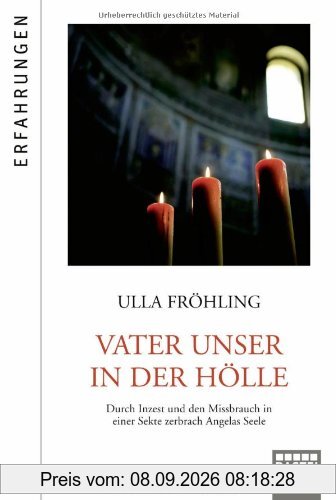 Vater unser in der Hölle: Durch Inzest und den Missbrauch in einer satanistischen Sekte zerbrach Angelas Seele