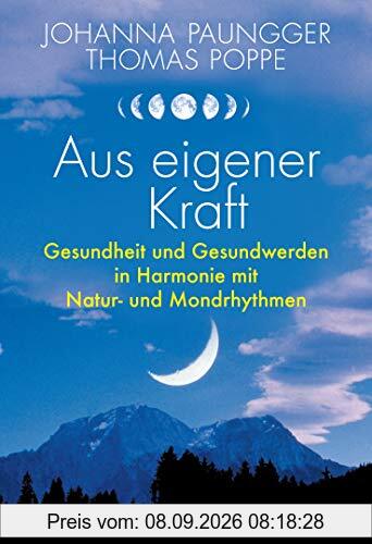 Aus eigener Kraft: Gesundheit und Gesundwerden in Harmonie mit Natur- und Mondrhythmen