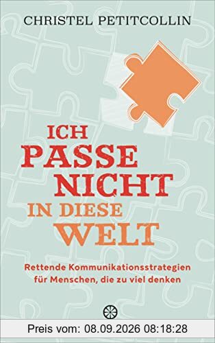 Ich passe nicht in diese Welt: Rettende Kommunikationsstrategien für Menschen, die zu viel denken