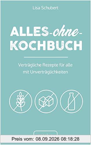 Alles-ohne-Kochbuch: Verträgliche Rezepte für alle mit Unverträglichkeiten (Darmfreundlich kochen: Paleo, Low Carb, Candida, glutenfrei, zuckerfrei, laktosefrei – alles in einem Kochbuch)