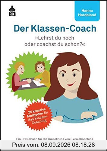 Der Klassen-Coach: Lehrst du noch oder coachst du schon? Ein Praxisbuch für die Umsetzung von (Lern-)Coaching in Klassen und Gruppen - für Sekundarstufe I und II