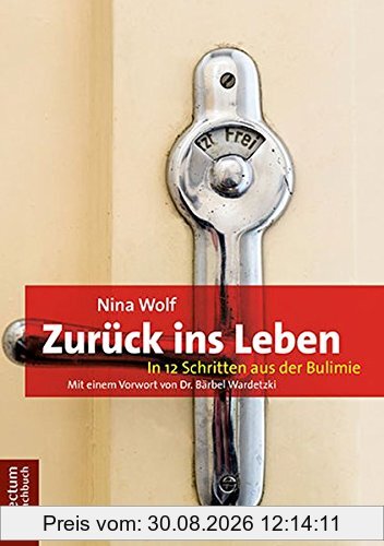 Zurück ins Leben: In 12 Schritten aus der Bulimie