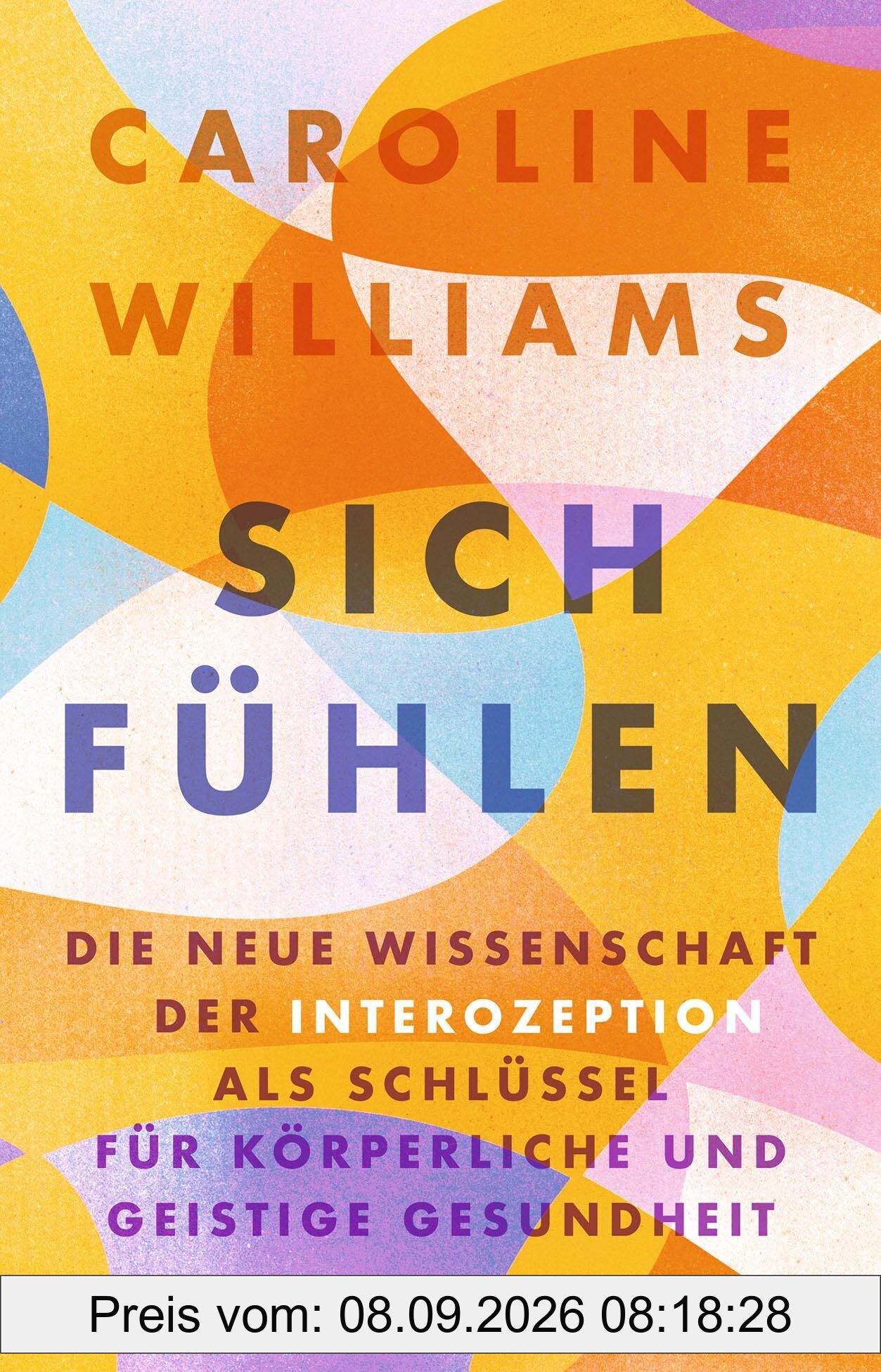 Sich fühlen: Die neue Wissenschaft der Interozeption als Schlüssel für körperliche und geistige Gesundheit