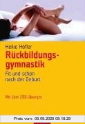 Rückbildungsgymnastik: Fit und schön nach der Geburt: Fit und schön nach der Geburt. Mit über 200 Übungen