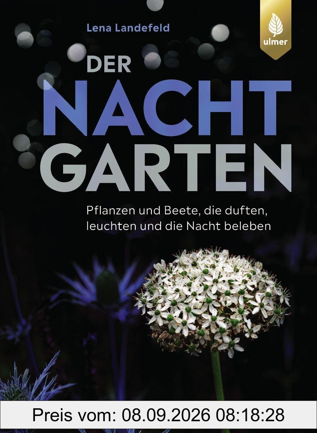 Der Nachtgarten: Pflanzen und Beete, die duften, leuchten und die Nacht beleben