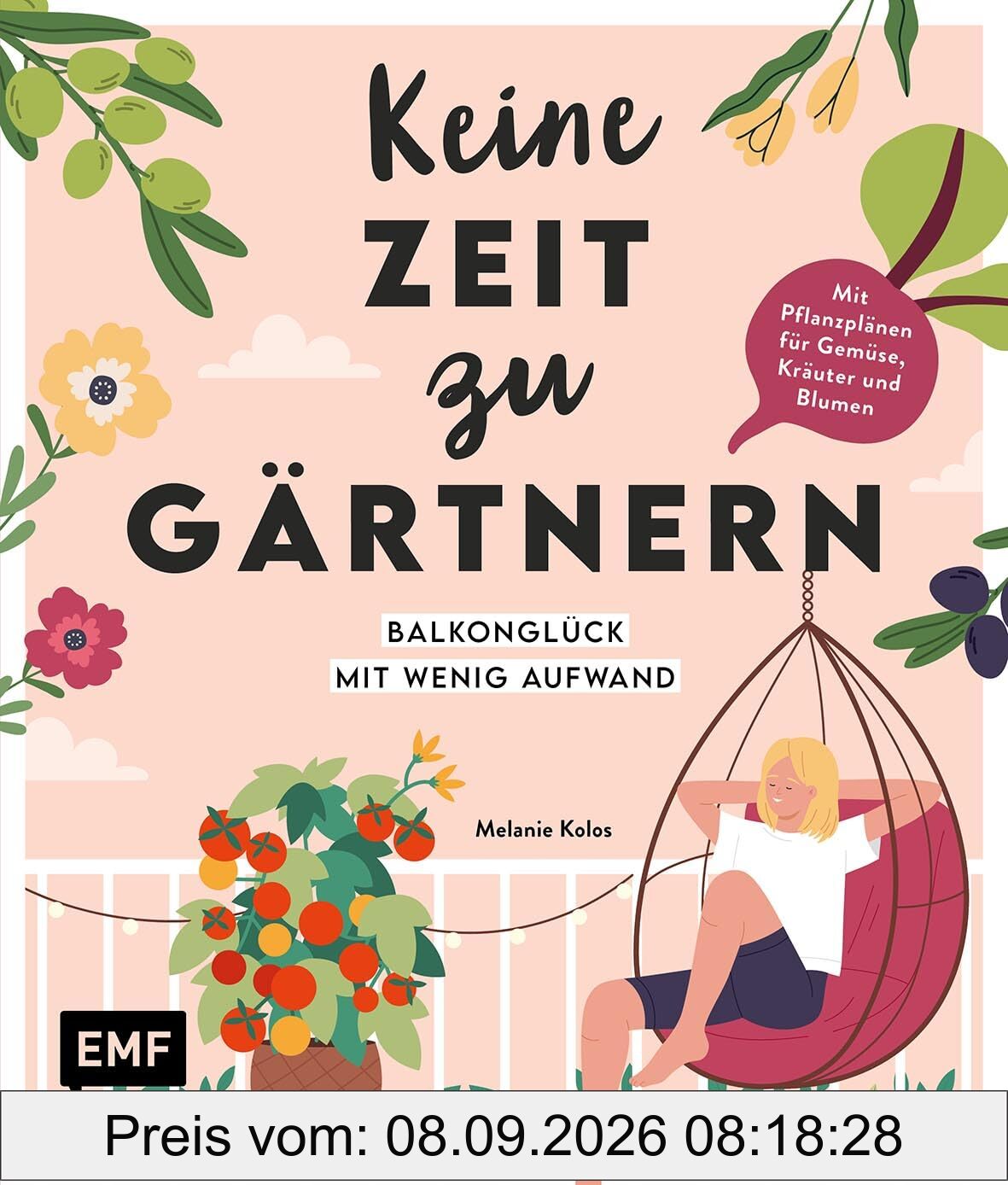 Keine Zeit zu gärtnern – Balkonglück mit wenig Aufwand: Mit Pflanzplänen und Porträts von Gemüse, Kräutern und insektenfreundlichen Blumen | Schnell und einfach zum Blumen- und Gemüseparadies