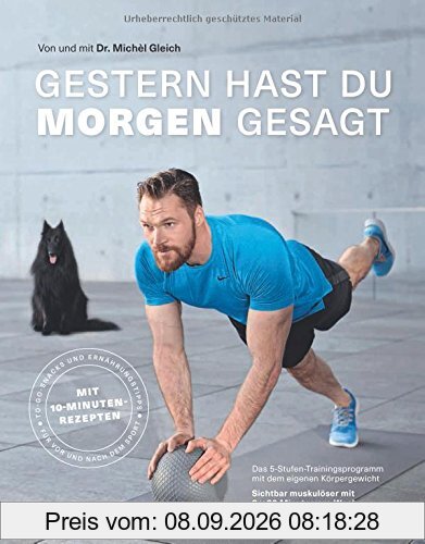 Gestern hast du morgen gesagt - Das 5-Stufen-Trainingsprogramm mit dem eigenen Körpergewicht - Sichtbar muskulöser mit 3-mal 30 Minuten pro Woche - Mit 10-Minuten-Rezepten (Fitness & Gesundheit BJVV)