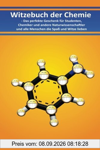 Witzebuch der Chemie:: Das perfekte Geschenk für Studenten, Chemiker und andere Naturwissenschaftler und alle Menschen die Spaß und Witze lieben