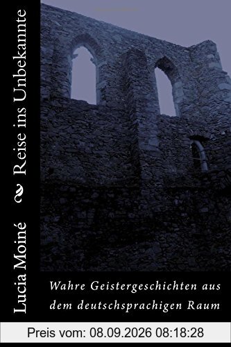 Reise ins Unbekannte: Wahre Geistergeschichten aus dem deutschsprachigen Raum