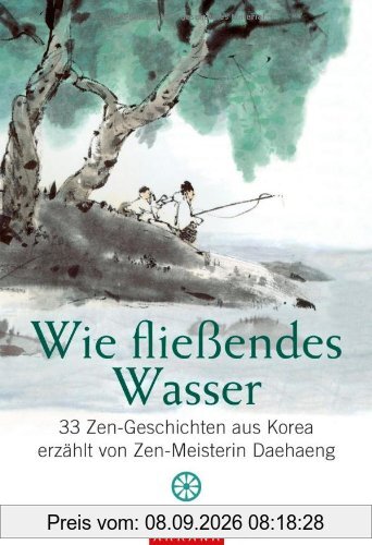 Wie fließendes Wasser: 33 Zen-Geschichten aus Korea - erzählt von Zen-Meisterin Daehaeng