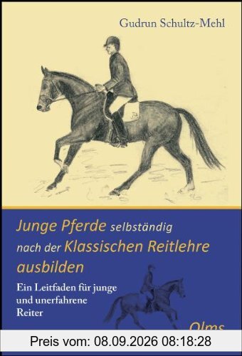 Junge Pferde selbständig nach der Klassischen Reitlehre ausbilden: Ein Leitfaden für junge und unerfahrene Reiter
