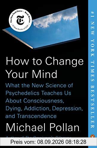 How to Change Your Mind: What the New Science of Psychedelics Teaches Us About Consciousness, Dying, Addiction, Depression, and Transcendence