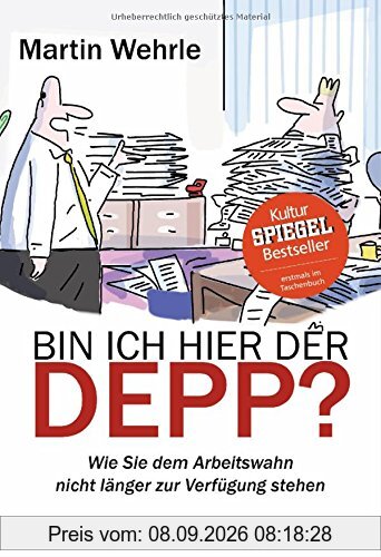 Bin ich hier der Depp?: Wie Sie dem Arbeitswahn nicht länger zur Verfügung stehen