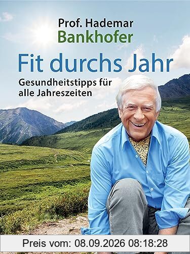 Fit durchs Jahr. Gesundheitstipps für alle Jahreszeiten. Gesund bleiben und wieder werden: Ganzheitlich gesund mit Naturheilkunde: Heilpflanzen, Heilkräuter, Obst & Gemüse