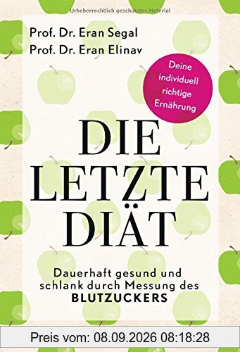 Die letzte Diät: Dauerhaft gesund und schlank durch Messung des Blutzuckers - Deine individuell richtige Ernährung