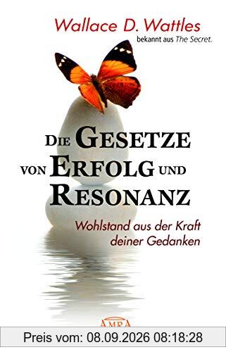 Die Gesetze von Erfolg und Resonanz (Neuausgabe zum 10-jährigen Buchjubiläum): Wohlstand aus der Kraft deiner Gedanken