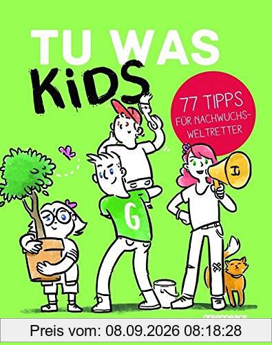 TU WAS KIDS: 77 TIPPS FÜR NACHWUCHSWELTRETTER
