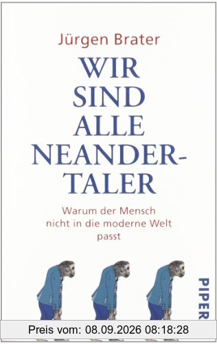 Wir sind alle Neandertaler: Warum der Mensch nicht in die moderne Welt passt